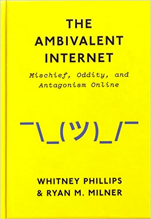 whitney-phillips_-ryan-m-milner_the-ambivalent-internet-mischief-oddity-and-antagonism-online_polity