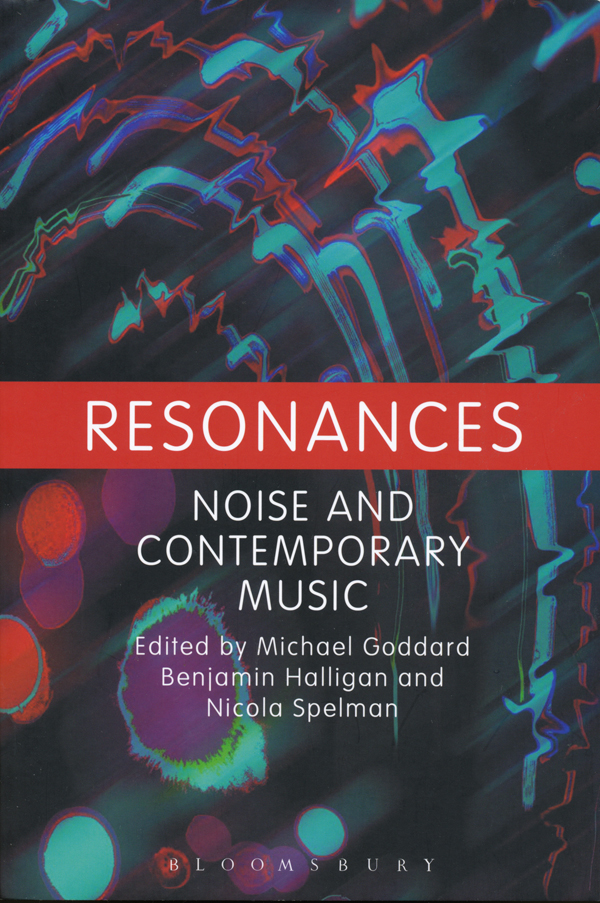 edited-by-Michael-Goddard,-Benjamin-Halligan,-Nicola-Spelman-–-Resonances--Noise-and-Contemporary-Music
