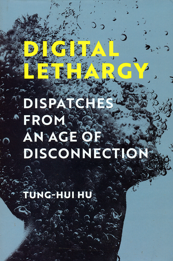 tung-hui-hu-digital-lethargy-dispatches-from-an-age-of-disconnection-the-mit-press